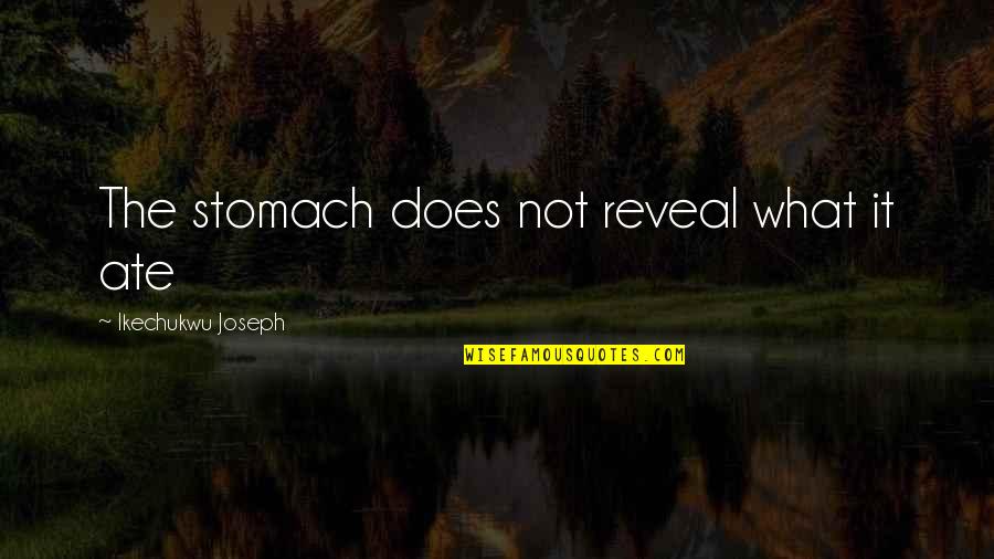 Proverbial Wisdom Quotes By Ikechukwu Joseph: The stomach does not reveal what it ate