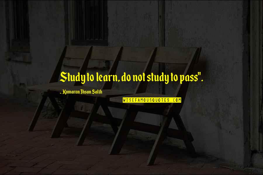 Proverbial Wisdom Quotes By Kamaran Ihsan Salih: Study to learn, do not study to pass".