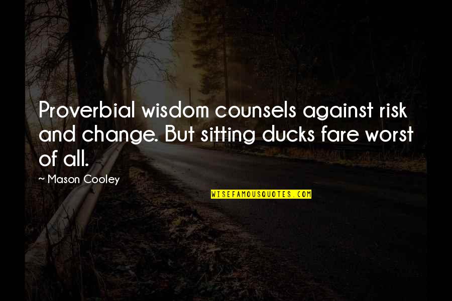Proverbial Wisdom Quotes By Mason Cooley: Proverbial wisdom counsels against risk and change. But