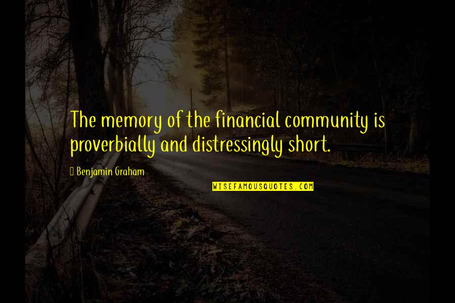 Proverbially Quotes By Benjamin Graham: The memory of the financial community is proverbially