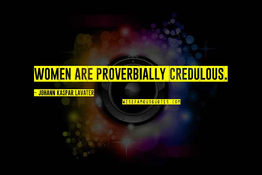 Proverbially Quotes By Johann Kaspar Lavater: Women are proverbially credulous. Proverbially Quotes By Johann Kaspar Lavater: Women are proverbially credulous.