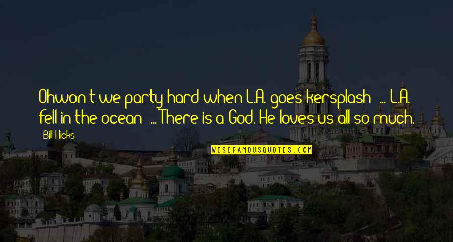Proverbios Portugueses Quotes By Bill Hicks: Ohwon't we party hard when L.A. goes kersplash?