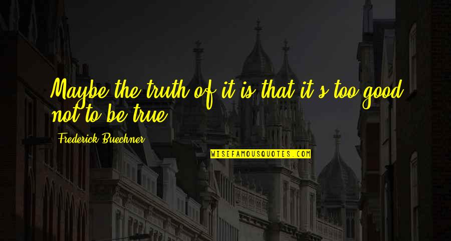 Proverbios Quotes By Frederick Buechner: Maybe the truth of it is that it's Proverbios Quotes By Frederick Buechner: Maybe the truth of it is that it's