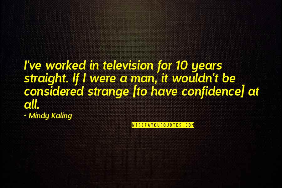 Proverbs 10 28 Quotes By Mindy Kaling: I've worked in television for 10 years straight.