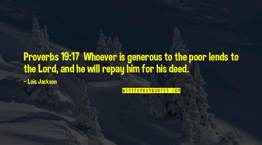 Proverbs 17 1 Quotes By Lois Jackson: Proverbs 19:17 Whoever is generous to the poor Proverbs 17 1 Quotes By Lois Jackson: Proverbs 19:17 Whoever is generous to the poor