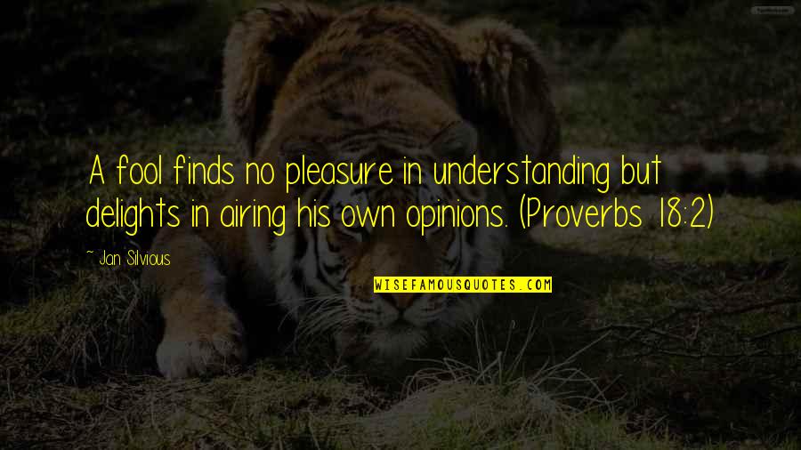 Proverbs 18 Quotes By Jan Silvious: A fool finds no pleasure in understanding but