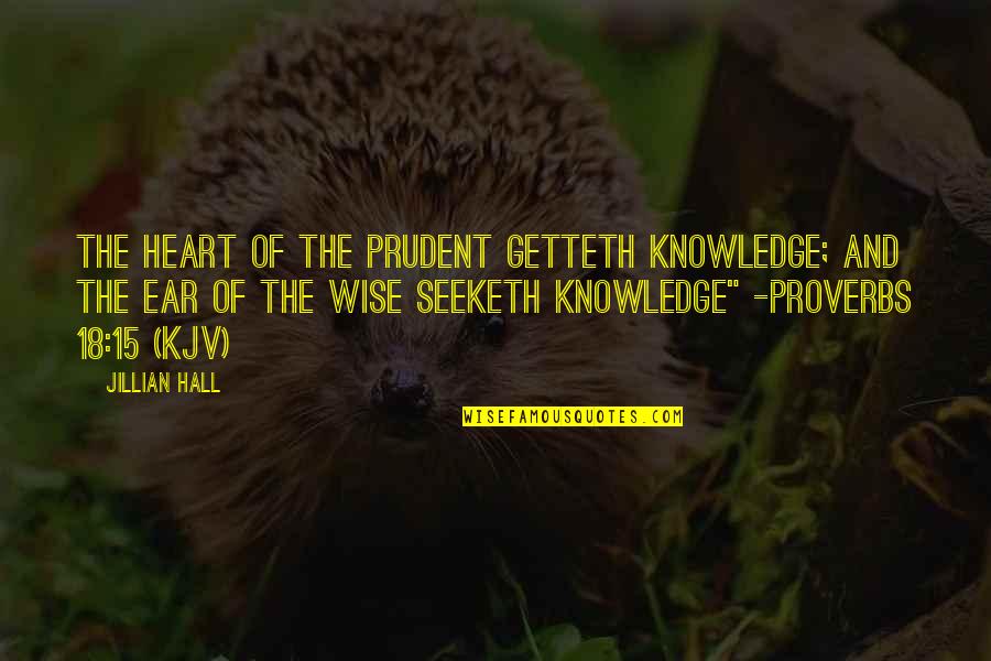 Proverbs 3 15 Quotes By Jillian Hall: The heart of the prudent getteth knowledge; and Proverbs 3 15 Quotes By Jillian Hall: The heart of the prudent getteth knowledge; and