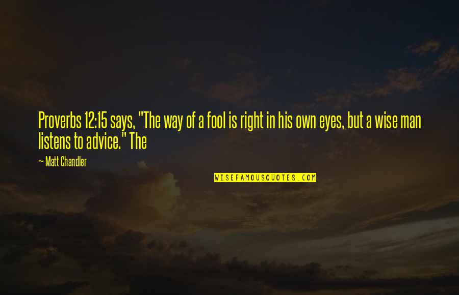 Proverbs 3 15 Quotes By Matt Chandler: Proverbs 12:15 says, "The way of a fool Proverbs 3 15 Quotes By Matt Chandler: Proverbs 12:15 says, "The way of a fool