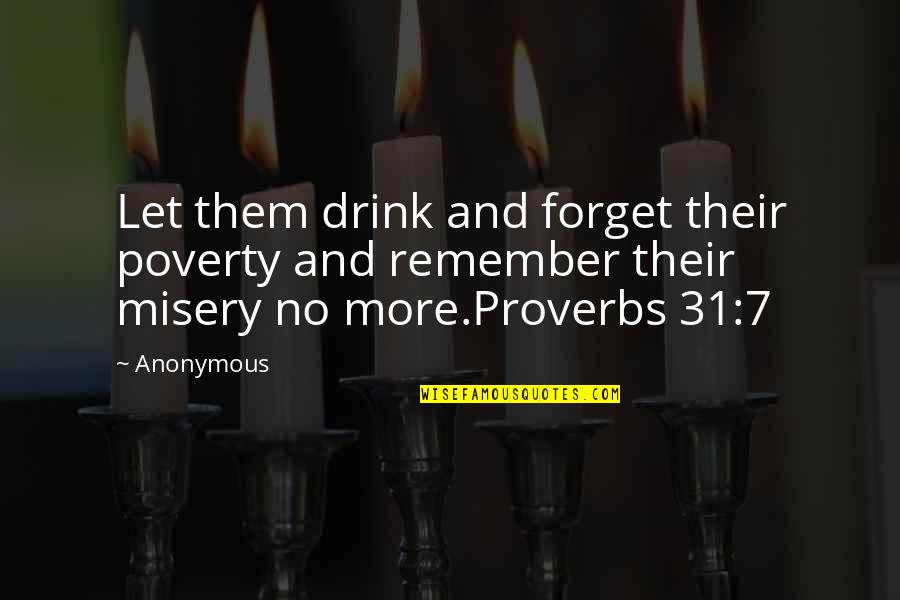 Proverbs 31 Quotes By Anonymous: Let them drink and forget their poverty and