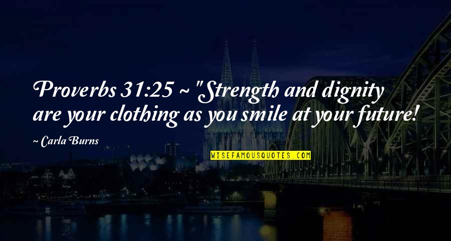 Proverbs 31 Quotes By Carla Burns: Proverbs 31:25 ~ "Strength and dignity are your