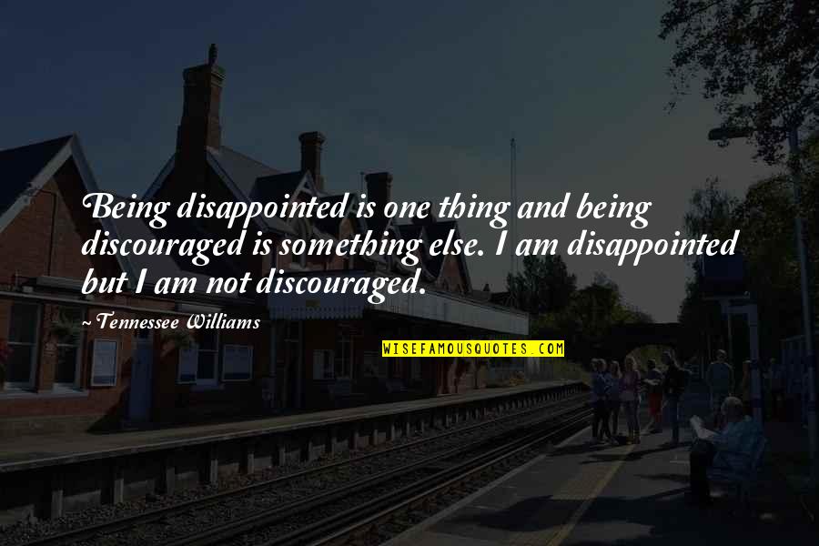 Proverbs 31 Quotes By Tennessee Williams: Being disappointed is one thing and being discouraged