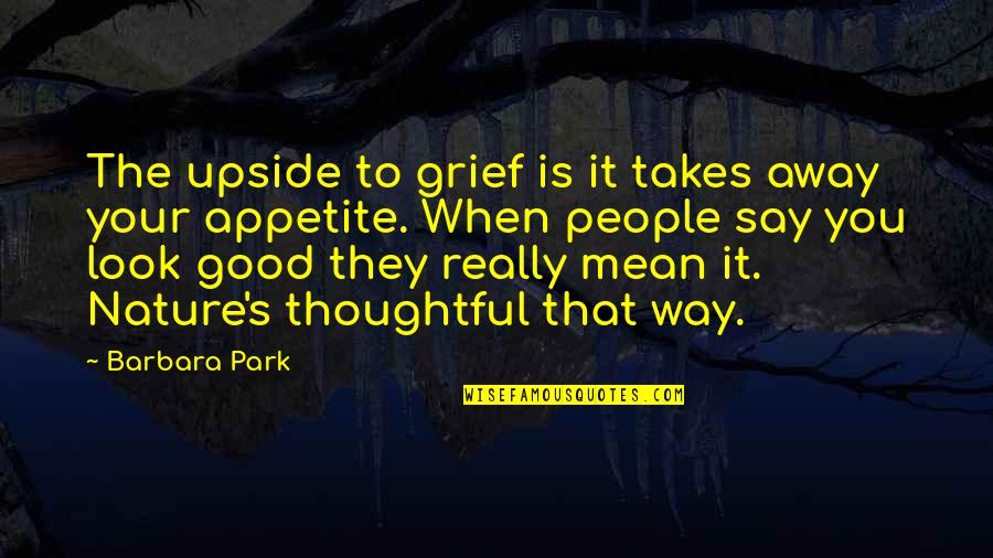 Proverbs 31 Woman Quotes By Barbara Park: The upside to grief is it takes away