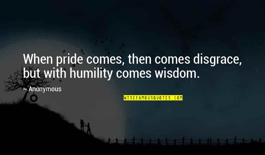 Proverbs From Bible Quotes By Anonymous: When pride comes, then comes disgrace, but with