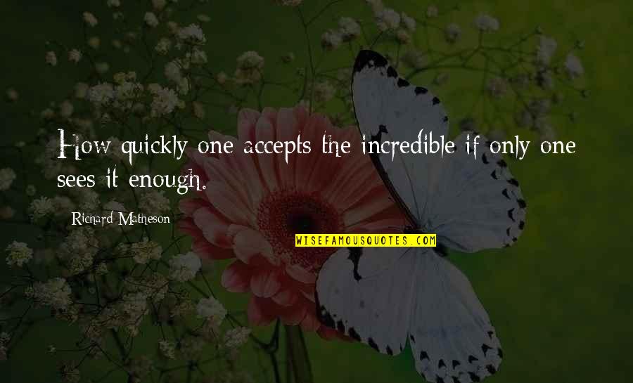 Proverbs From Bible Quotes By Richard Matheson: How quickly one accepts the incredible if only