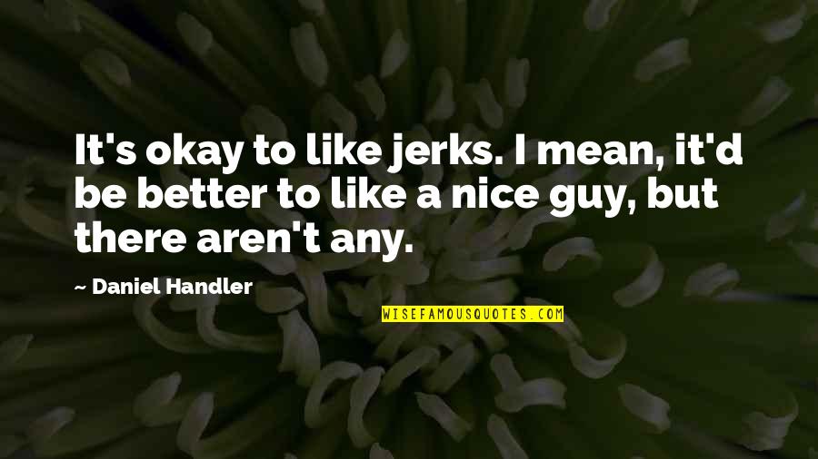 Proverbs On Gentleness Quotes By Daniel Handler: It's okay to like jerks. I mean, it'd Proverbs On Gentleness Quotes By Daniel Handler: It's okay to like jerks. I mean, it'd