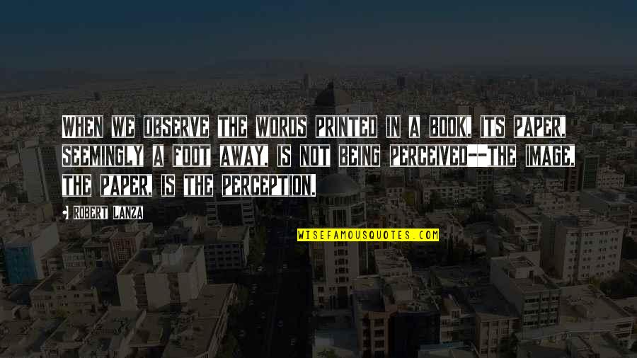 Proverbs Oshiwambo Quotes By Robert Lanza: When we observe the words printed in a Proverbs Oshiwambo Quotes By Robert Lanza: When we observe the words printed in a