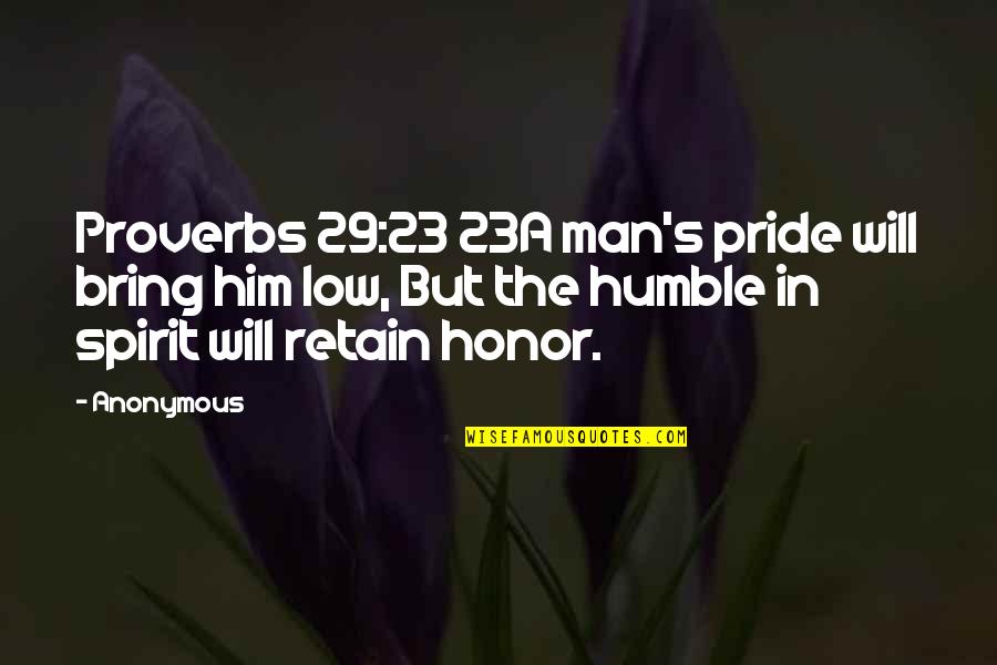 Proverbs Quotes By Anonymous: Proverbs 29:23 23A man's pride will bring him
