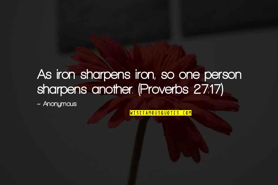 Proverbs Quotes By Anonymous: As iron sharpens iron, so one person sharpens