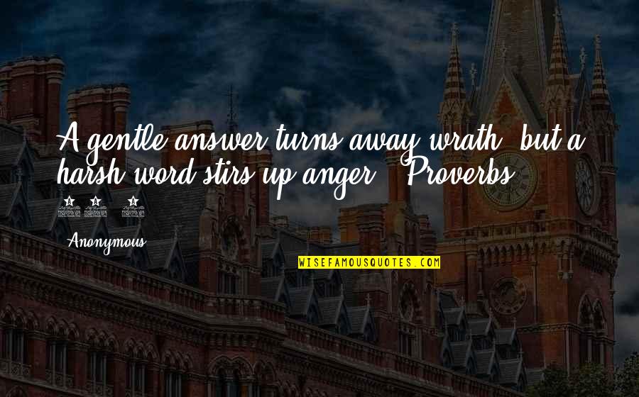 Proverbs Quotes By Anonymous: A gentle answer turns away wrath, but a