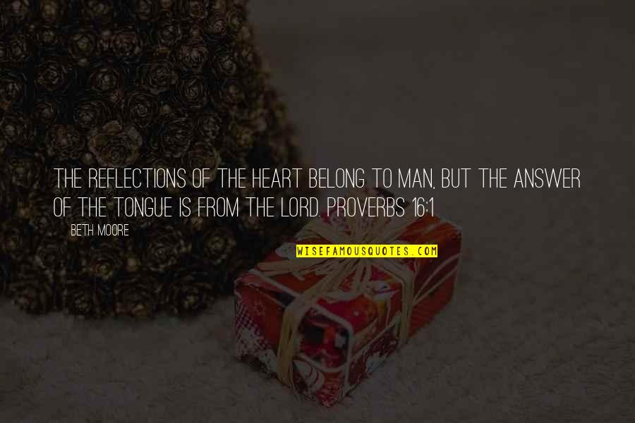 Proverbs Quotes By Beth Moore: The reflections of the heart belong to man,