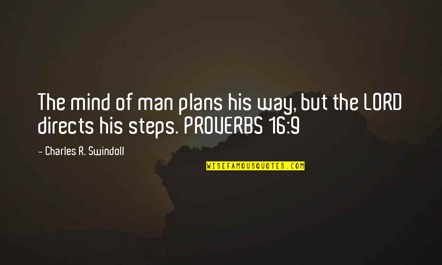 Proverbs Quotes By Charles R. Swindoll: The mind of man plans his way, but