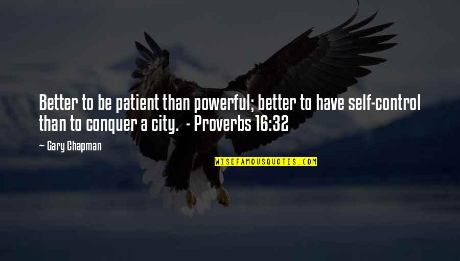 Proverbs Quotes By Gary Chapman: Better to be patient than powerful; better to