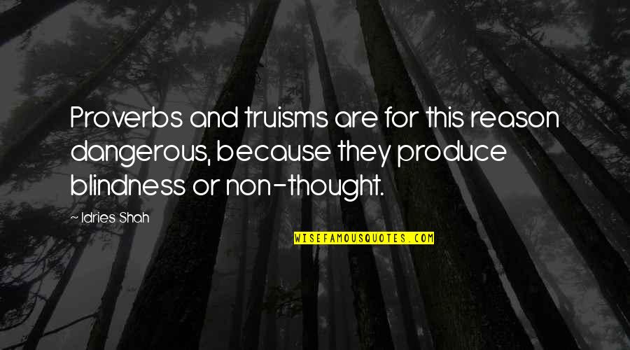 Proverbs Quotes By Idries Shah: Proverbs and truisms are for this reason dangerous,