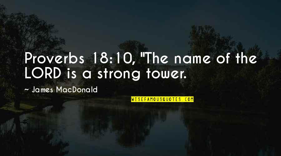 Proverbs Quotes By James MacDonald: Proverbs 18:10, "The name of the LORD is