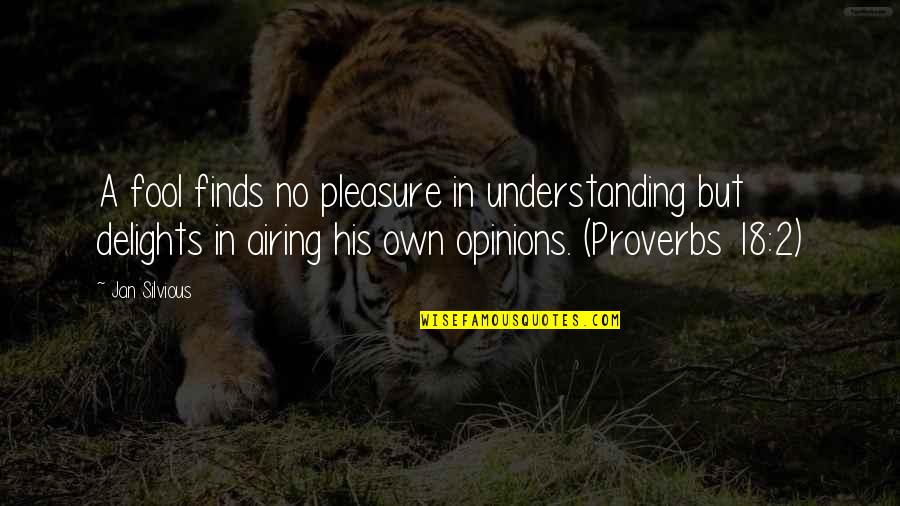 Proverbs Quotes By Jan Silvious: A fool finds no pleasure in understanding but