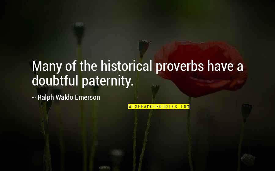 Proverbs Quotes By Ralph Waldo Emerson: Many of the historical proverbs have a doubtful