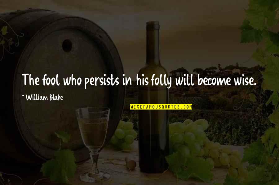 Proverbs Quotes By William Blake: The fool who persists in his folly will