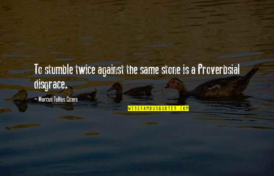 Proverbsial Quotes By Marcus Tullius Cicero: To stumble twice against the same stone is
