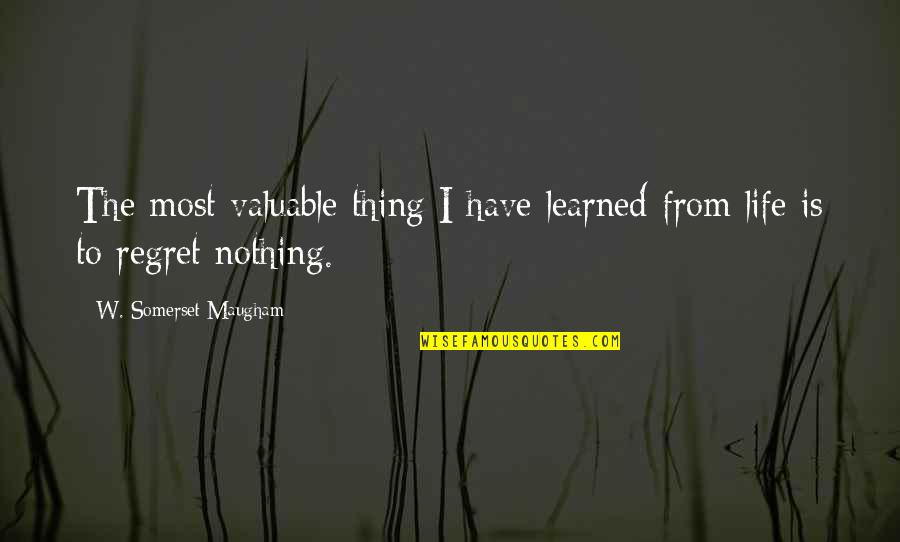 Proverbsial Quotes By W. Somerset Maugham: The most valuable thing I have learned from