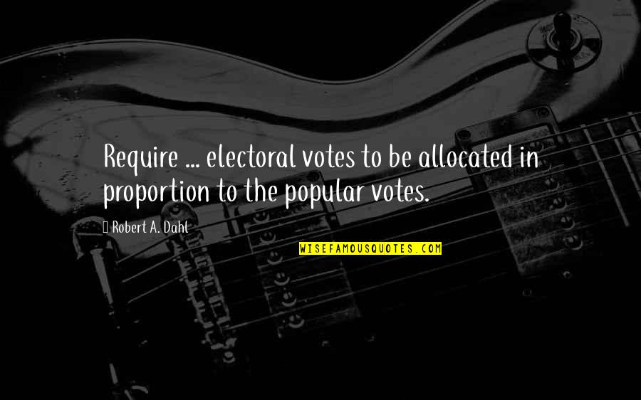Proverit Vin Quotes By Robert A. Dahl: Require ... electoral votes to be allocated in