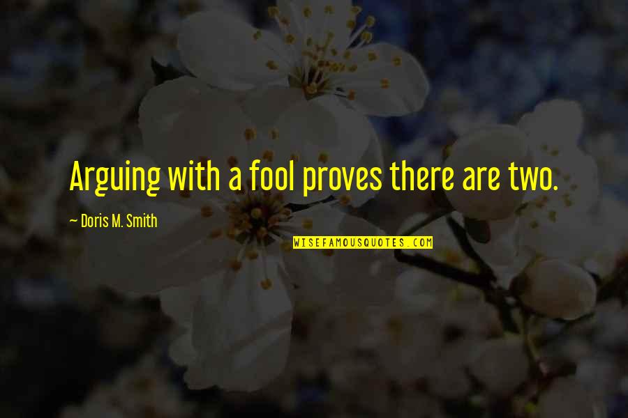 Proves Quotes By Doris M. Smith: Arguing with a fool proves there are two. Proves Quotes By Doris M. Smith: Arguing with a fool proves there are two.