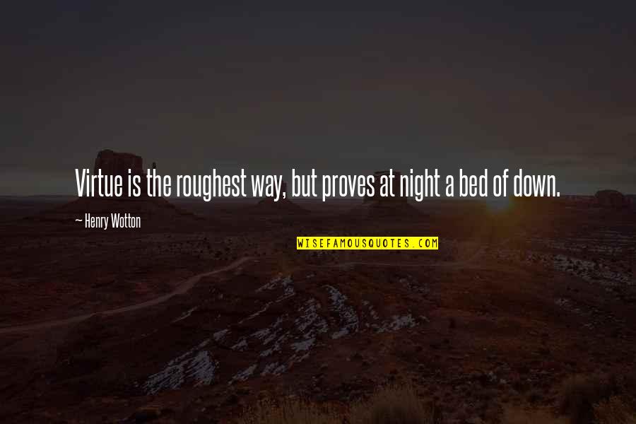 Proves Quotes By Henry Wotton: Virtue is the roughest way, but proves at