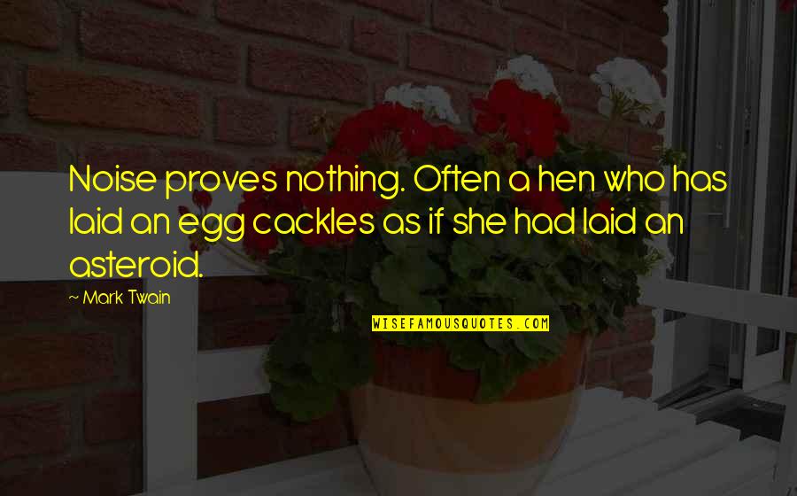 Proves Quotes By Mark Twain: Noise proves nothing. Often a hen who has Proves Quotes By Mark Twain: Noise proves nothing. Often a hen who has