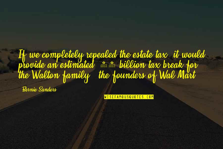 Provide For Family Quotes By Bernie Sanders: If we completely repealed the estate tax, it