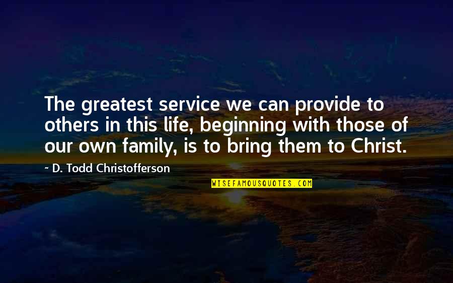 Provide For Family Quotes By D. Todd Christofferson: The greatest service we can provide to others