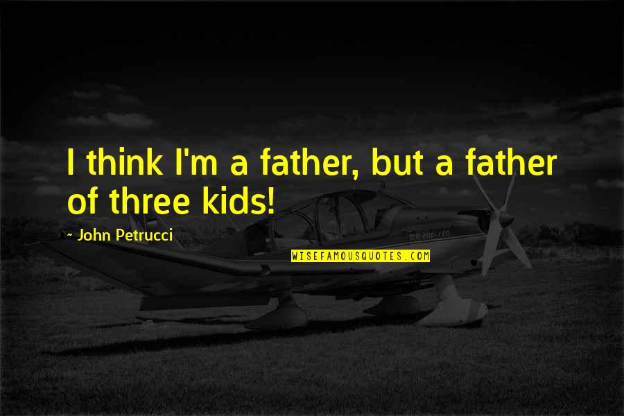 Provide For Family Quotes By John Petrucci: I think I'm a father, but a father