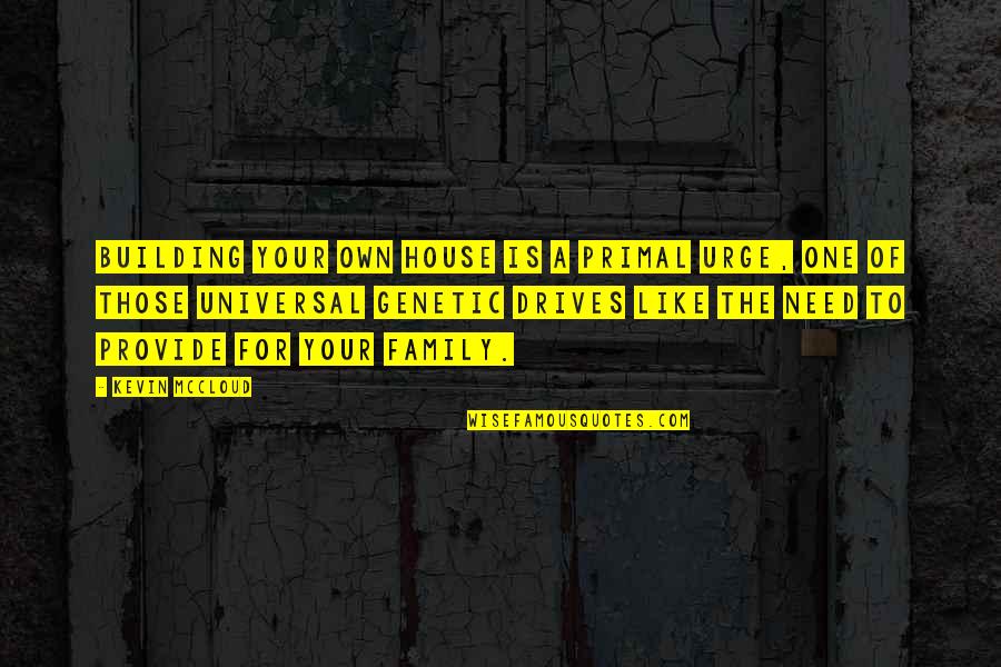 Provide For Family Quotes By Kevin McCloud: Building your own house is a primal urge,