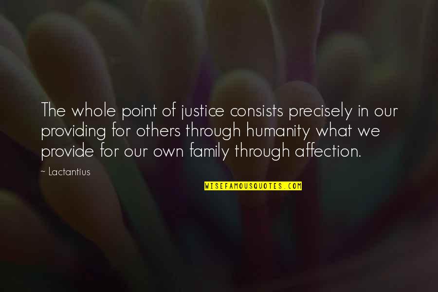 Provide For Family Quotes By Lactantius: The whole point of justice consists precisely in