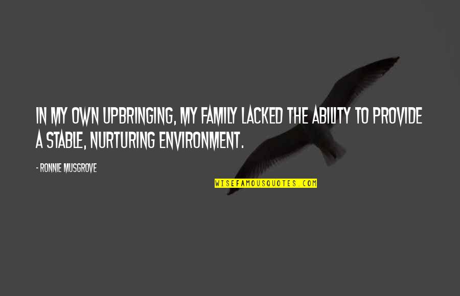 Provide For Family Quotes By Ronnie Musgrove: In my own upbringing, my family lacked the