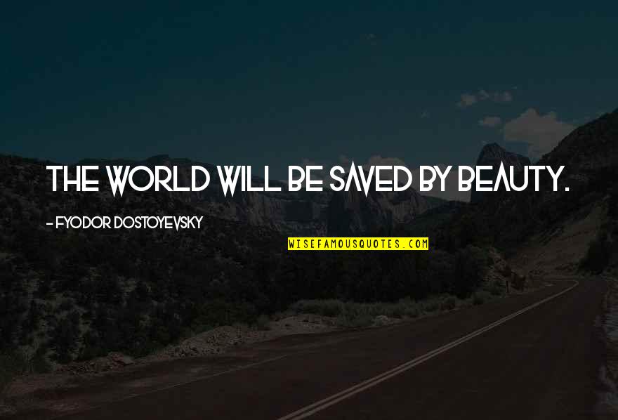 Provide For Your Family Quotes By Fyodor Dostoyevsky: The world will be saved by beauty.