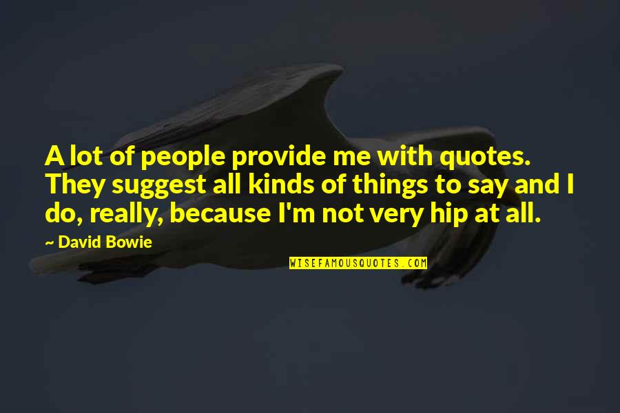 Provide Me Quotes By David Bowie: A lot of people provide me with quotes.