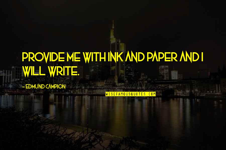 Provide Me Quotes By Edmund Campion: Provide me with ink and paper and I