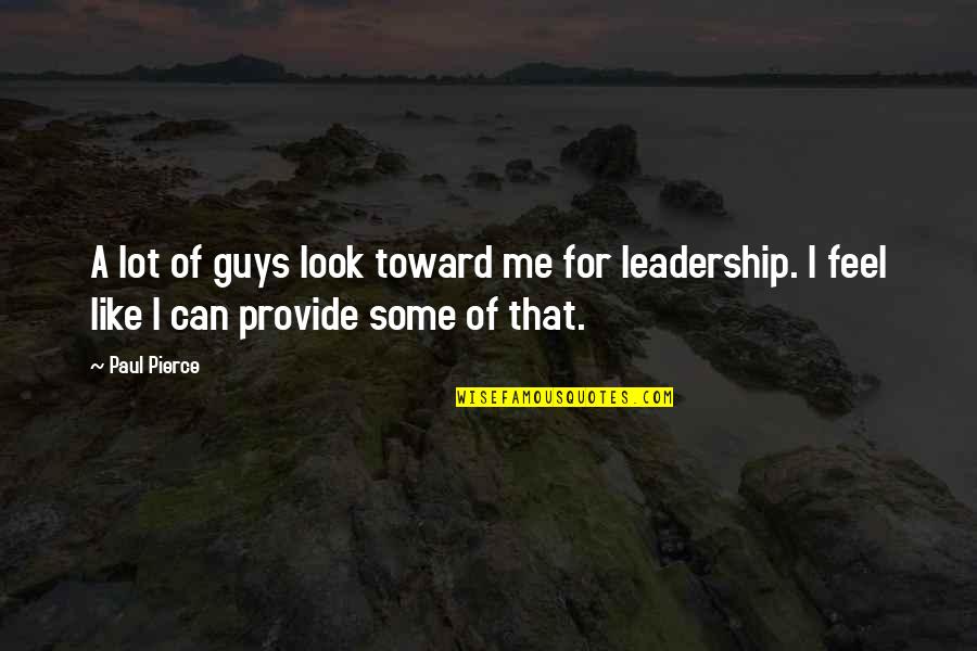 Provide Me Quotes By Paul Pierce: A lot of guys look toward me for