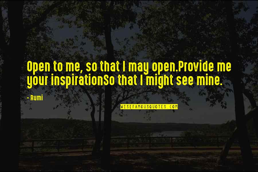 Provide Me Quotes By Rumi: Open to me, so that I may open.Provide