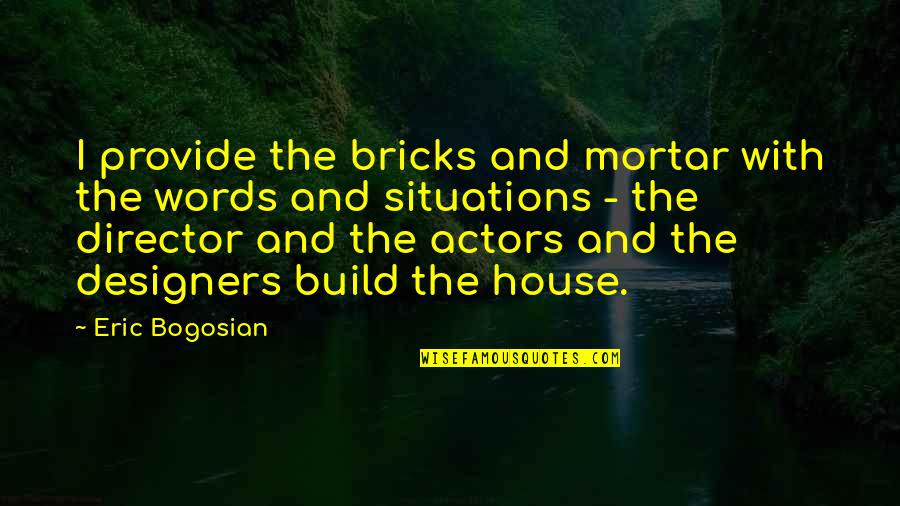 Provide Quotes By Eric Bogosian: I provide the bricks and mortar with the