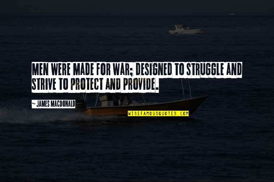 Provide Quotes By James MacDonald: Men were made for war; designed to struggle